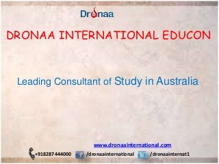 DRONAA INTERNATIONAL EDUCON
Leading Consultant of Study in Australia
www.dronaainternational.com
/dronaainternational /dronaainternat1+918287444000
 