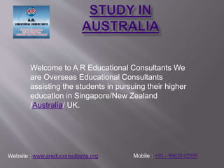 Welcome to A R Educational Consultants We
are Overseas Educational Consultants
assisting the students in pursuing their higher
education in Singapore/New Zealand
/Australia/ UK.
Website : www.areduconsultants.org Mobile : +91 - 99620 02595
 