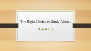 The Right Choice to Study Abroad
Australia
 