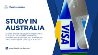 STUDY IN
AUSTRALIA
Explore diverse educational opportunities
in Australia with Visaa Connections.
Discover top universities, visa information,
and a smooth path to study in Australia
Visaa Connections
www.visaaconnections.com
 