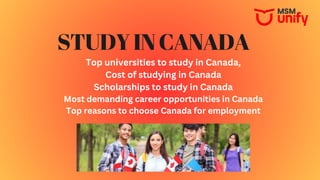 Top universities to study in Canada,
Cost of studying in Canada
Scholarships to study in Canada
Most demanding career opportunities in Canada
Top reasons to choose Canada for employment
STUDYINCANADA
 