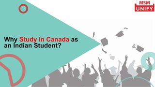 Why Study in Canada as
an Indian Student?
 