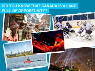 FULL OF OPPORTUNITY?
DID YOU KNOW THAT CANADA IS A LAND
 