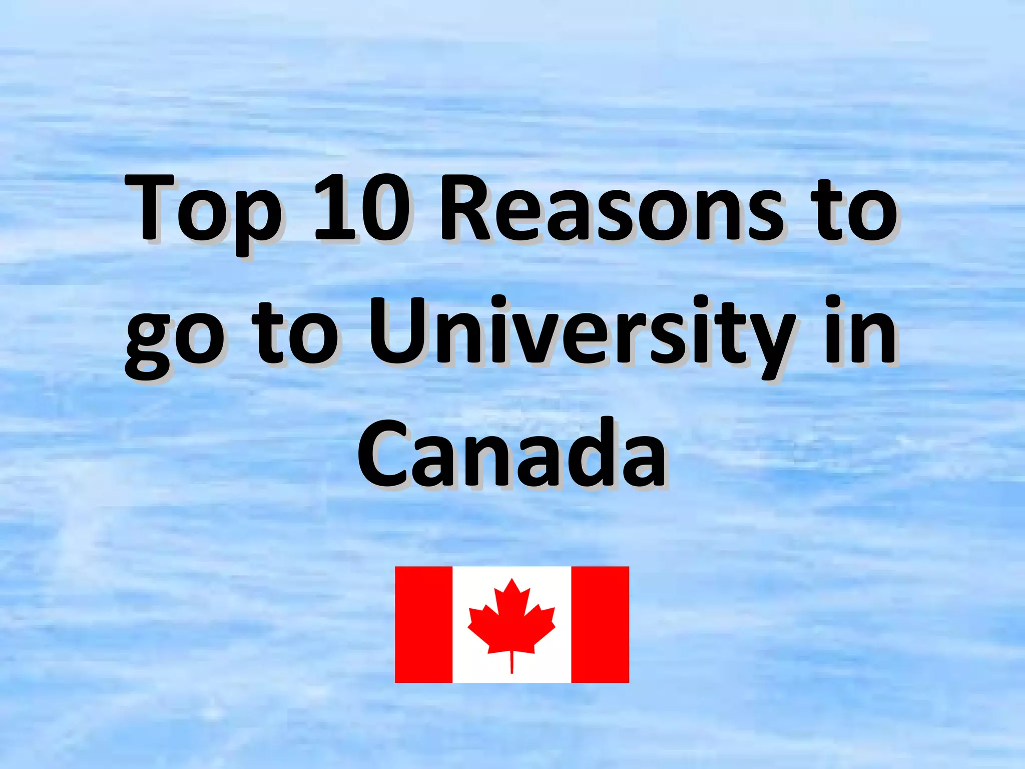 Top 10 Reasons to
go to University in
      Canada
 