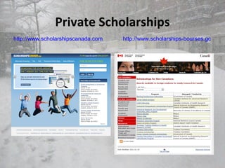 Private Scholarships
http://www.scholarships-bourses.gchttp://www.scholarshipscanada.com
 