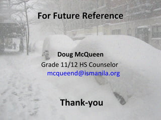 For Future ReferenceFor Future Reference
Doug McQueen
Grade 11/12 HS Counselor
mcqueend@ismanila.org
Thank-youThank-you
 