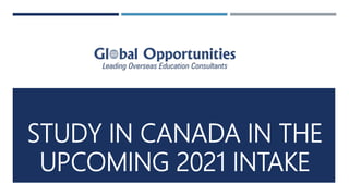 STUDY IN CANADA IN THE
UPCOMING 2021 INTAKE
 