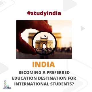 #studyindia
BECOMING A PREFERRED
EDUCATION DESTINATION FOR
INTERNATIONAL STUDENTS?
INDIA
 