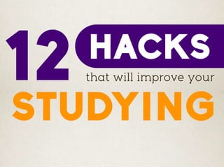STUDYING
12 HACKS
that will improve your
 