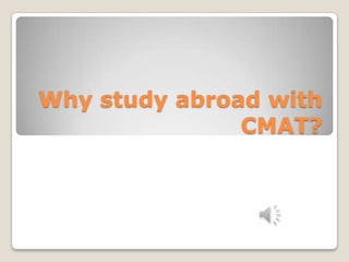 Why study abroad with
CMAT?
 