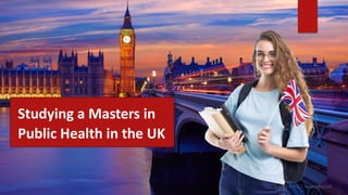 Studying a Masters in
Public Health in the UK
 