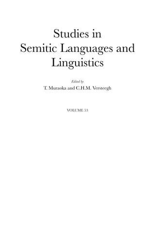 Studies in
Semitic Languages and
      Linguistics
                Edited by
    T. Muraoka and C.H.M. Versteegh



              VOLUME 53
 