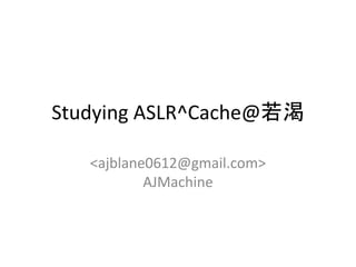 Studying ASLR^Cache@若渴
<ajblane0612@gmail.com>
AJMachine
 