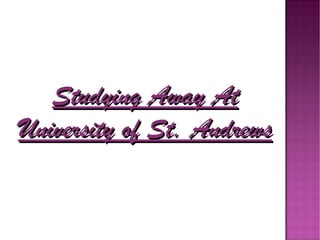 Studying Away At
University of St. Andrews
 