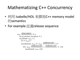 Mathematizing C++ Concurrency
• 利用 Isabelle/HOL 來撰寫C++ memory model
的semantics
• For example:定義release sequence
 