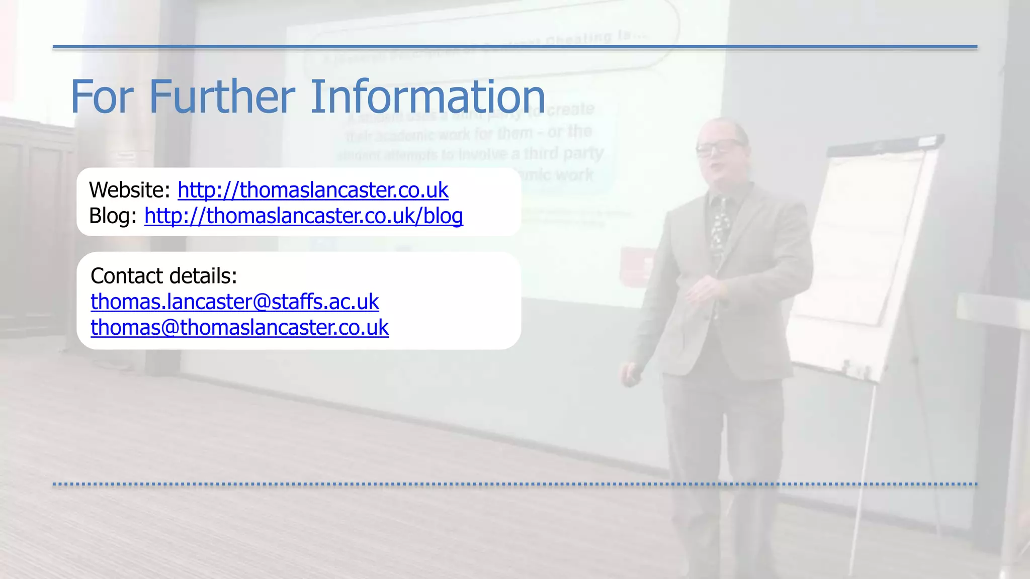For Further Information
Contact details:
thomas.lancaster@staffs.ac.uk
thomas@thomaslancaster.co.uk
Website: http://thomaslancaster.co.uk
Blog: http://thomaslancaster.co.uk/blog
 