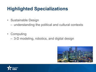 Highlighted Specializations
• Sustainable Design
– understanding the political and cultural contexts
• Computing
– 3-D modeling, robotics, and digital design
 