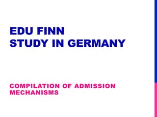 EDU FINN
STUDY IN GERMANY
COMPILATION OF ADMISSION
MECHANISMS
 