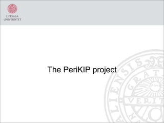 The PeriKIP project
 