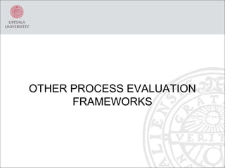 OTHER PROCESS EVALUATION
FRAMEWORKS
 