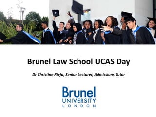 Brunel Law School UCAS Day
 Dr Christine Riefa, Senior Lecturer, Admissions Tutor
 