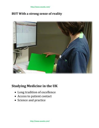 http://www.axuedu.com/
http://www.axuedu.com/
BUT With a strong sense of reality
Studying Medicine in the UK
 Long tradition of excellence
 Access to patient contact
 Science and practice
 