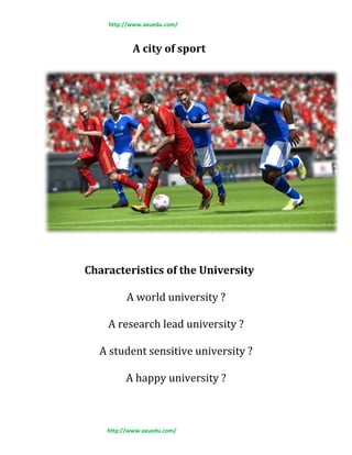 http://www.axuedu.com/
http://www.axuedu.com/
A city of sport
Characteristics of the University
A world university ?
A research lead university ?
A student sensitive university ?
A happy university ?
 