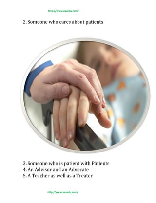 http://www.axuedu.com/
http://www.axuedu.com/
2.Someone who cares about patients
3.Someone who is patient with Patients
4.An Advisor and an Advocate
5.A Teacher as well as a Treater
 