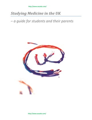 http://www.axuedu.com/
http://www.axuedu.com/
Studying Medicine in the UK
– a guide for students and their parents
 