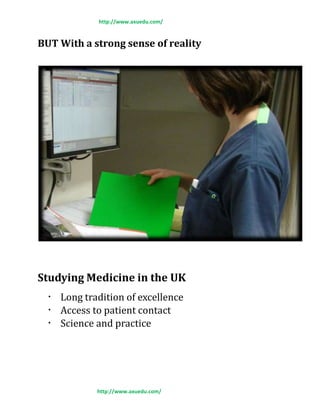 http://www.axuedu.com/
BUT With a strong sense of reality
Studying Medicine in the UK
Long tradition of excellence
Access to patient contact
Science and practice
http://www.axuedu.com/
 