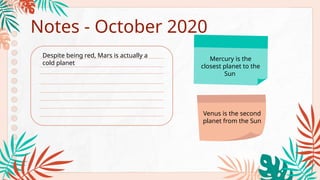 Notes - October 2020
Despite being red, Mars is actually a
cold planet
Mercury is the
closest planet to the
Sun
Venus is the second
planet from the Sun
 