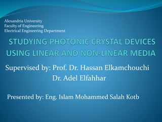 Supervised by: Prof. Dr. Hassan Elkamchouchi
Dr. Adel Elfahhar
Presented by: Eng. Islam Mohammed Salah Kotb
Alexandria University
Faculty of Engineering
Electrical Engineering Department
 