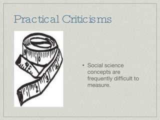 Practical Criticisms Social science concepts are frequently difficult to measure. 