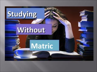 StudyingStudying
WithoutWithout
MatricMatric
 