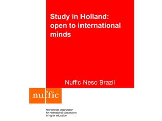 Study in Holland:
open to international
minds
Nuffic Neso Brazil
 