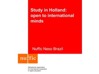 Study in Holland:
open to international
minds
Nuffic Neso Brazil
 