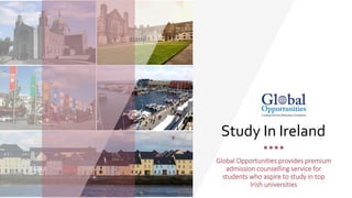 Study In Ireland
Global Opportunities provides premium
admission counselling service for
students who aspire to study in top
Irish universities
 