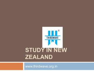 STUDY IN NEW
ZEALAND
www.thirdwave.org.in
 