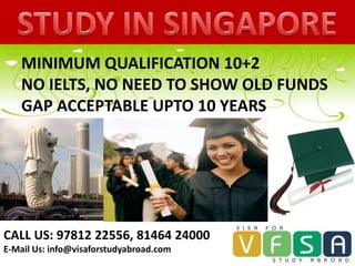 MINIMUM QUALIFICATION 10+2
    NO IELTS, NO NEED TO SHOW OLD FUNDS
    GAP ACCEPTABLE UPTO 10 YEARS




CALL US: 97812 22556, 81464 24000
E-Mail Us: info@visaforstudyabroad.com
 