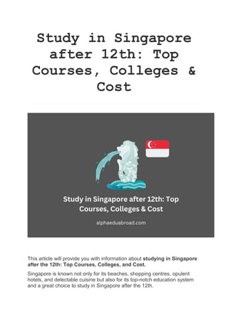 Study in Singapore
after 12th: Top
Courses, Colleges &
Cost
This article will provide you with information about studying in Singapore
after the 12th: Top Courses, Colleges, and Cost.
Singapore is known not only for its beaches, shopping centres, opulent
hotels, and delectable cuisine but also for its top-notch education system
and a great choice to study in Singapore after the 12th.
 