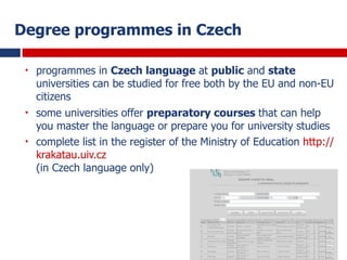 Degree programmes in Czech
• programmes in Czech language at public and state
universities can be studied for free both by...