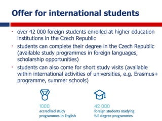 Offer for international students
• over 42 000 foreign students enrolled at higher education
institutions in the Czech Rep...