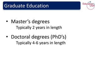 Graduate Education

• Master’s degrees
    Typically 2 years in length

• Doctoral degrees (PhD’s)
    Typically 4-6 years in length
 