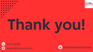 Thank you!
https://www.msmunify.com/
support@msmunify.com
75730 00559
 