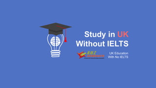 Study in UK
Without IELTS
UK Education
With No IELTS
 