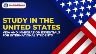 STUDY IN THE
UNITED STATES
VISA AND IMMIGRATION ESSENTIALS
FOR INTERNATIONAL STUDENTS
 