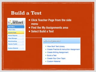 Build a Test
• Click Teacher Page from the side
menu
• Find the My Assignments area
• Select Build a Test
 