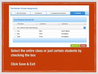 Select the entire class or just certain students by
checking the box
!
Click Save & Exit
 