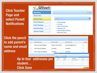 Click Teacher
Page and
select Parent
Notiﬁcations
Click the pencil
to add parent’s
name and email
address
Up to four addresses per
student…
Click Save
 