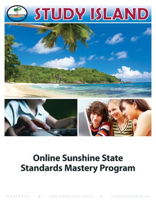 Online Sunshine State
       Standards Mastery Program

800.419.3191   |   www.studyisland.com/FL   |   info@studyisland.com
 